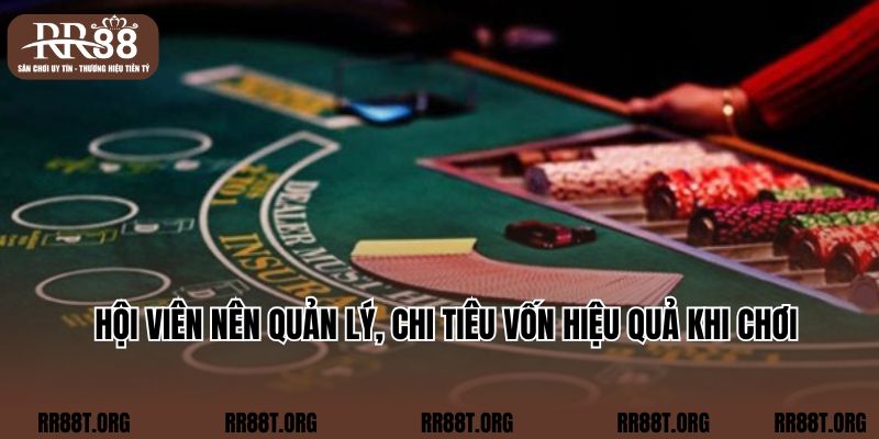 Hội viên nên quản lý, chi tiêu vốn hiệu quả khi chơi