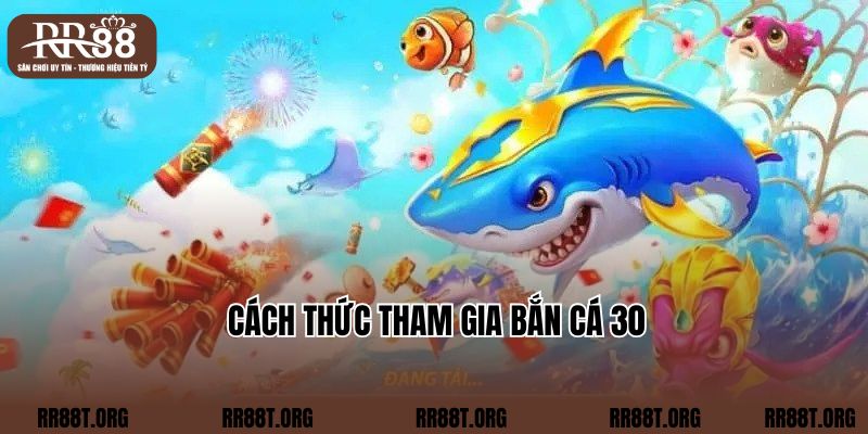 Cách thức tham gia bắn cá 30 