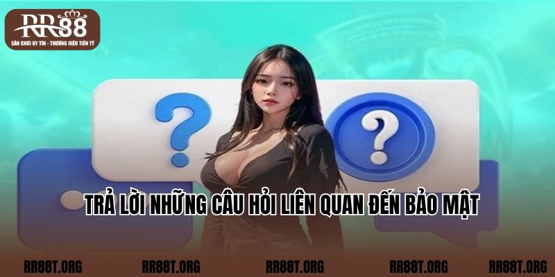 Trả lời những câu hỏi liên quan đến bảo mật