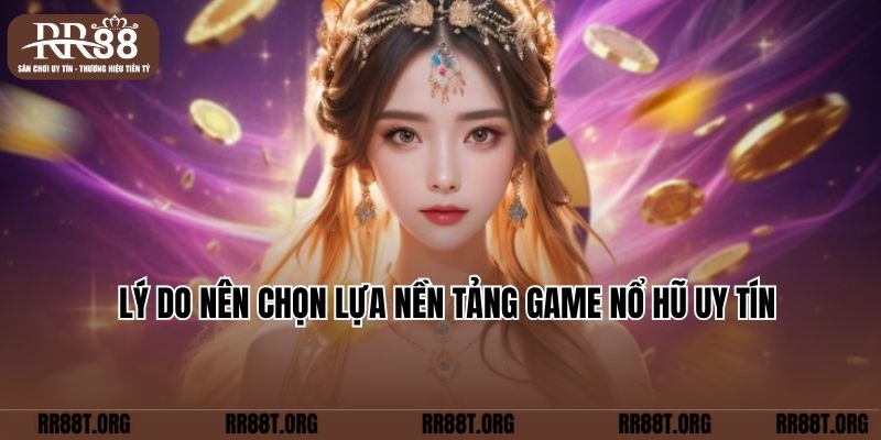 Lý do nên chọn lựa nền tảng game Nổ hũ uy tín