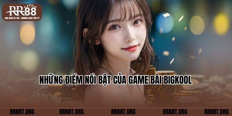 Những điểm nổi bật của game bài Bigkool  