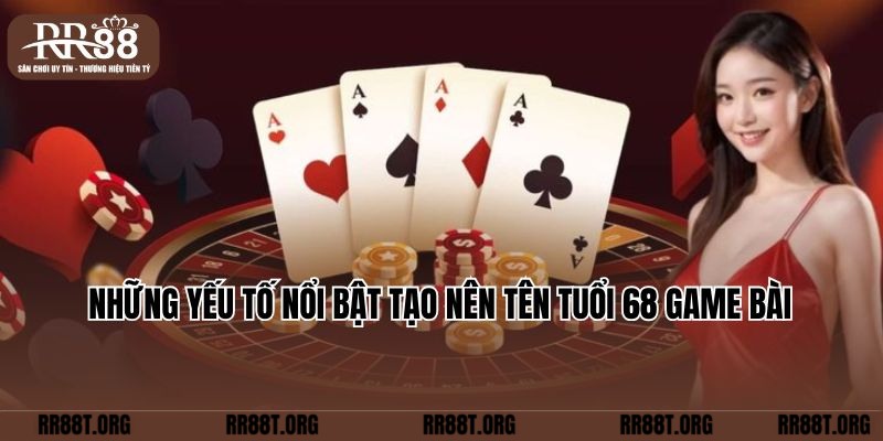 Những yếu tố nổi bật tạo nên tên tuổi 68 Game Bài  