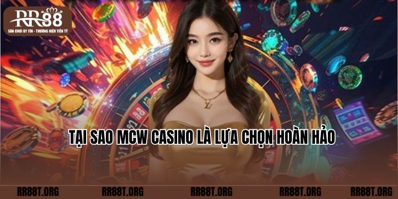 Tại sao MCW Casino là lựa chọn hoàn hảo