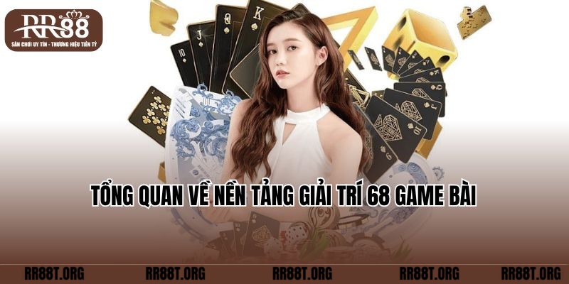 Tổng quan về nền tảng giải trí 68 Game Bài  